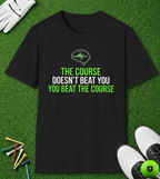 The Course Doesn't Beat You T-Shirt
