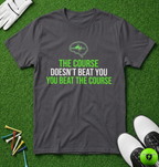 The Course Doesn't Beat You T-Shirt