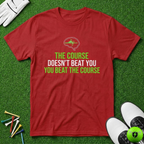 The Course Doesn't Beat You T-Shirt